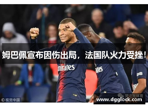 姆巴佩宣布因伤出局，法国队火力受挫！