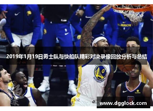 2019年1月19日勇士队与快船队精彩对决录像回放分析与总结