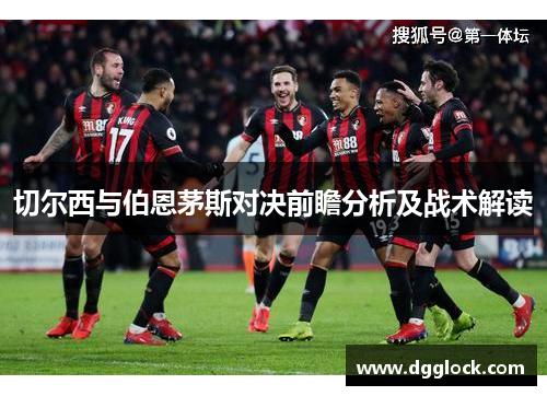 切尔西与伯恩茅斯对决前瞻分析及战术解读