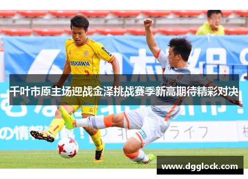 千叶市原主场迎战金泽挑战赛季新高期待精彩对决