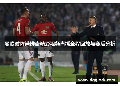 曼联对阵诺维奇精彩视频直播全程回放与赛后分析