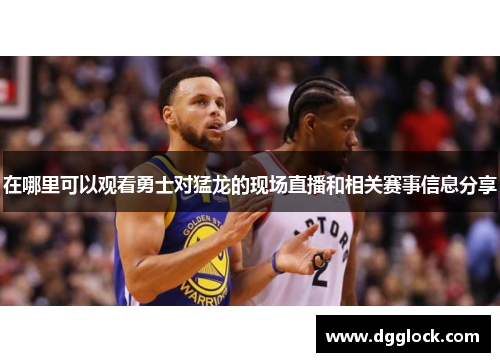 在哪里可以观看勇士对猛龙的现场直播和相关赛事信息分享